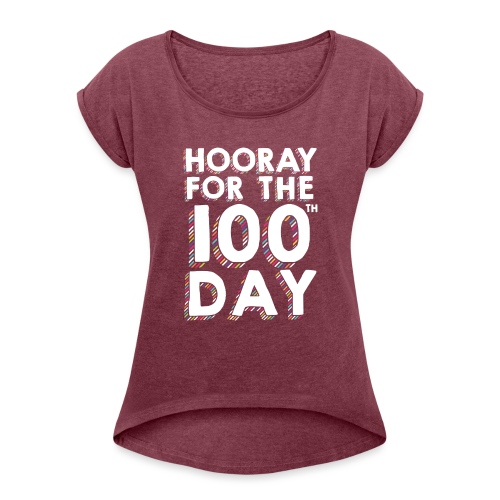 Hooray for the 100th Day of School - Women's Roll Cuff T-Shirt