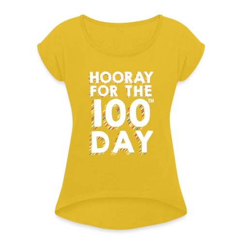 Hooray for the 100th Day of School - Women's Roll Cuff T-Shirt