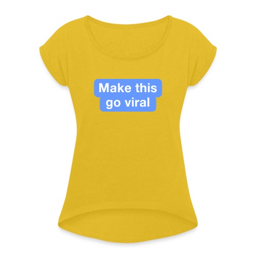 Go Viral - Women's Roll Cuff T-Shirt