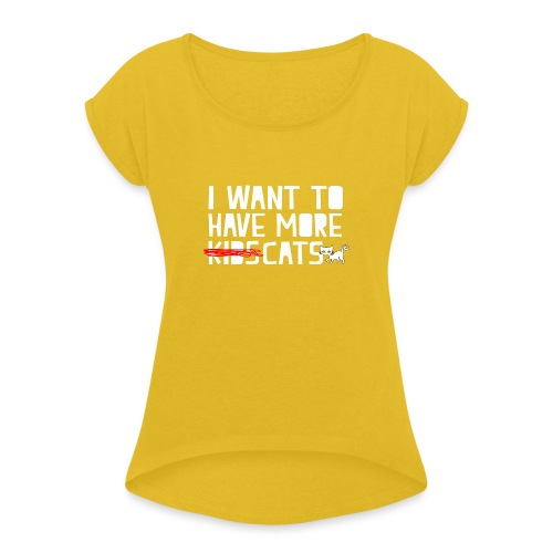 i want to have more kids cats - Women's Roll Cuff T-Shirt