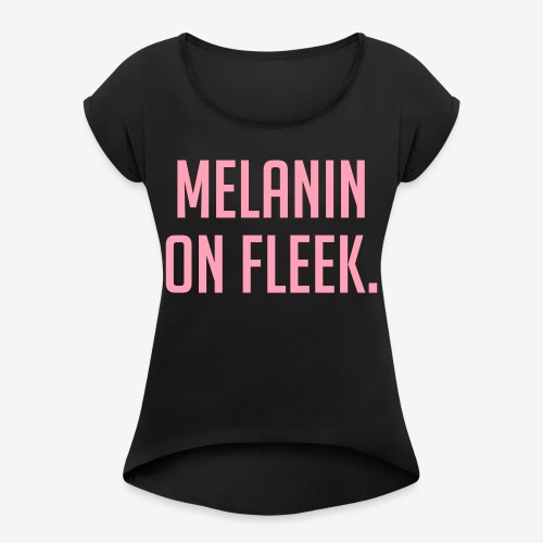 Melanin On Fleek - Women's Roll Cuff T-Shirt