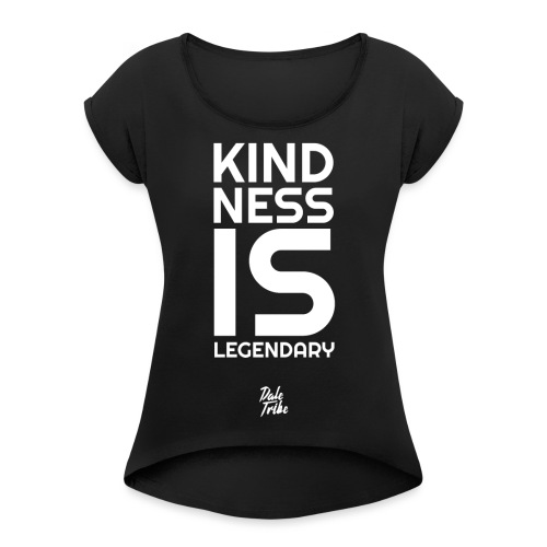 Kindness is Legendary - Women's Roll Cuff T-Shirt
