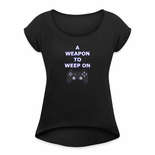 A Weapon to Weep On - Women's Roll Cuff T-Shirt