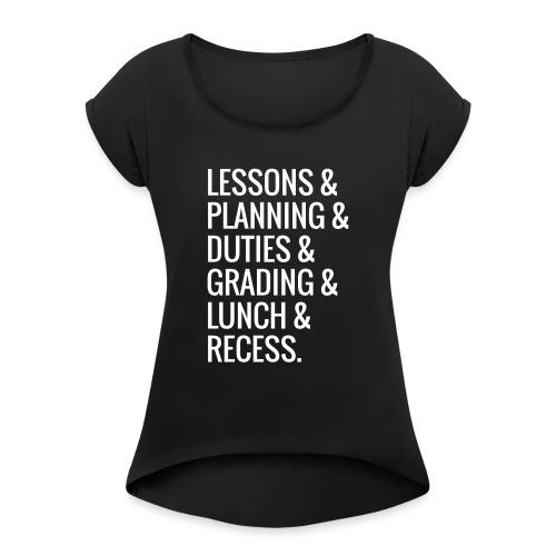 Lessons & Planning & Grading #TeacherLife - Women's Roll Cuff T-Shirt