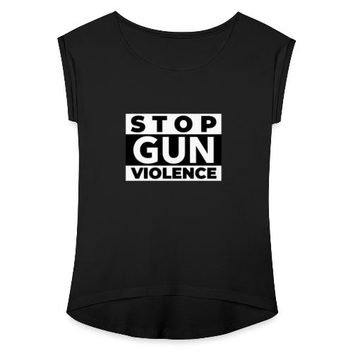 STOP GUN VIOLENCE - Women's Roll Cuff T-Shirt