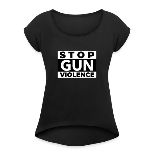 STOP GUN VIOLENCE - Women's Roll Cuff T-Shirt