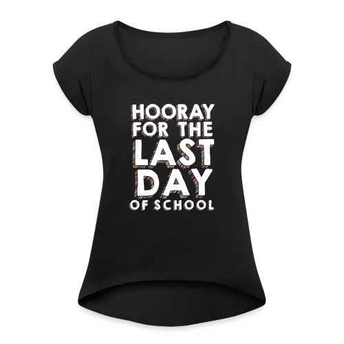 Hooray For the Last Day of School Teacher T-Shirt - Women's Roll Cuff T-Shirt
