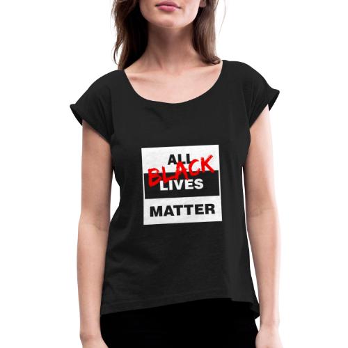 All Black Lives Matter - Women's Roll Cuff T-Shirt