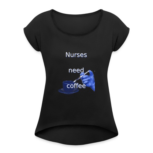 Nurses need coffee - Women's Roll Cuff T-Shirt