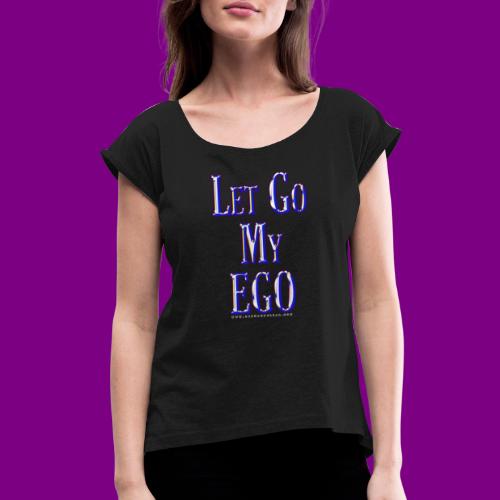 Let go my ego - Women's Roll Cuff T-Shirt