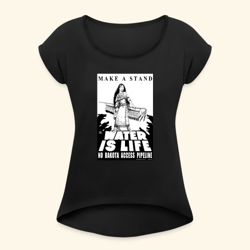 Make A Stand, Water is Life - Women's Roll Cuff T-Shirt