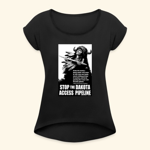 Stop the Dakota Access Pipe Line Prophecy - Women's Roll Cuff T-Shirt