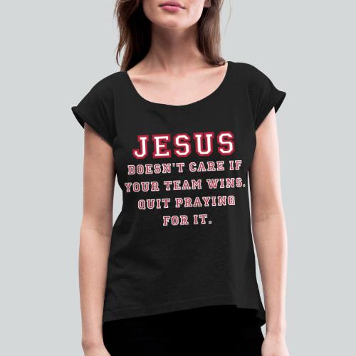 Jesus: Not a Sports Fan - Women's Roll Cuff T-Shirt
