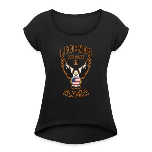 Legends are born in Alaska - Women's Roll Cuff T-Shirt
