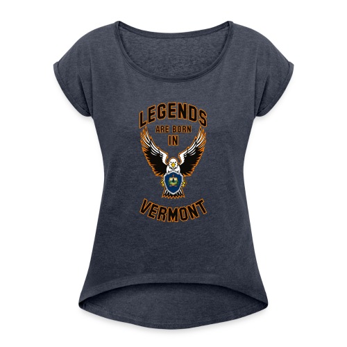 Legends are born in Vermont - Women's Roll Cuff T-Shirt