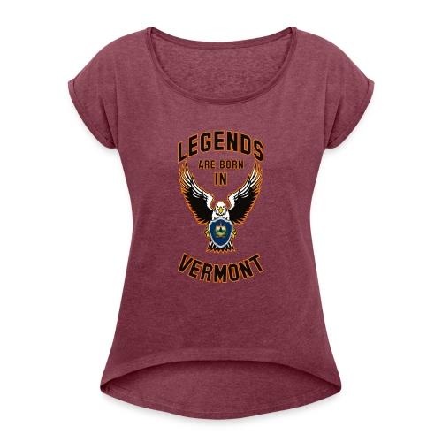 Legends are born in Vermont - Women's Roll Cuff T-Shirt