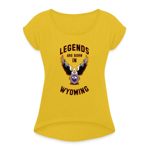 Legends are born in Wyoming - Women's Roll Cuff T-Shirt