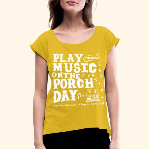 PLAY MUSIC ON THE PORCH DAY - Women's Roll Cuff T-Shirt