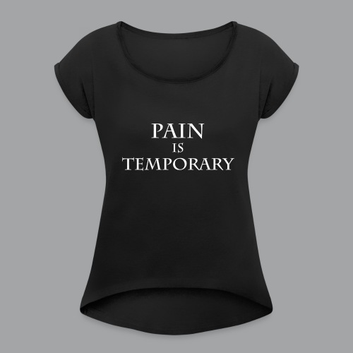 Pain is Temporary Hoodie - Women's Roll Cuff T-Shirt