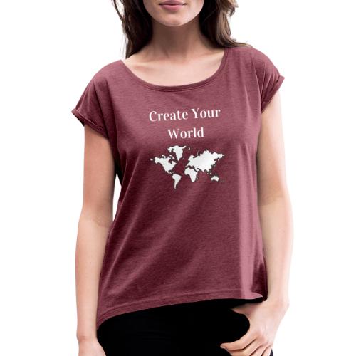 Create Your World - Women's Roll Cuff T-Shirt