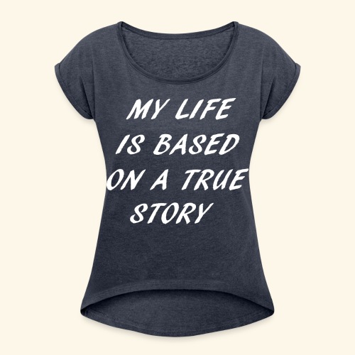 true story - Women's Roll Cuff T-Shirt