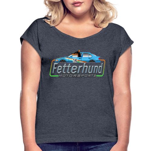 Fetterhund Motorsports - Women's Roll Cuff T-Shirt