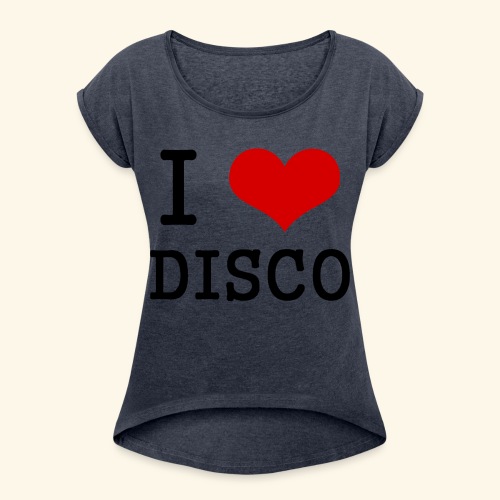 I love disco - Women's Roll Cuff T-Shirt