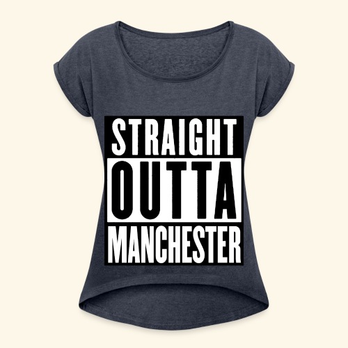 STRAIGHT OUTTA MANCHESTER - Women's Roll Cuff T-Shirt