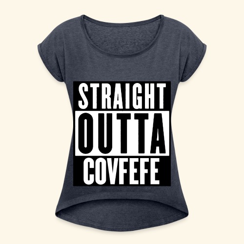 STRAIGHT OUTTA COVFEFE - Women's Roll Cuff T-Shirt