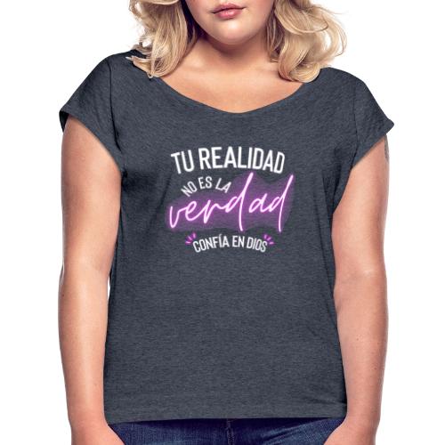 Tu Realidad no es la Verdad, Confía en Dios - Women's Roll Cuff T-Shirt