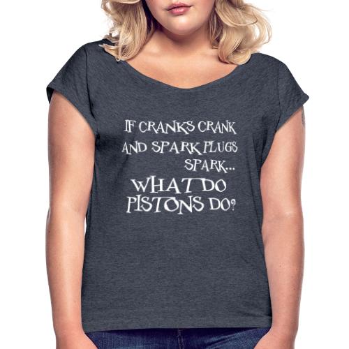 What Do Pistons Do? - Women's Roll Cuff T-Shirt