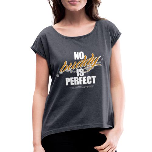 no buddy is perfect - Women's Roll Cuff T-Shirt