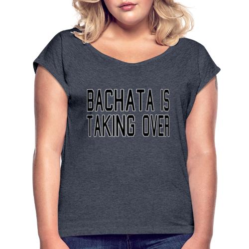 Bachata Is Taking Over - Women's Roll Cuff T-Shirt