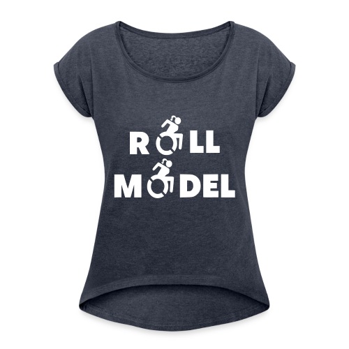 As a lady in a wheelchair i am a roll model - Women's Roll Cuff T-Shirt