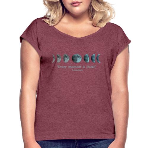EVERY MOMENT IS CHANGE - Women's Roll Cuff T-Shirt