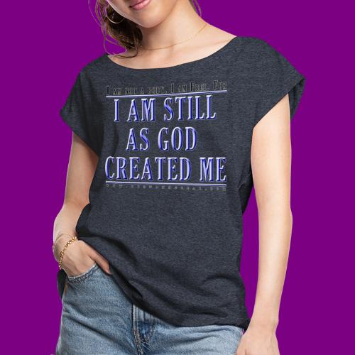 Still as God created me. - A Course in Miracles - Women's Roll Cuff T-Shirt