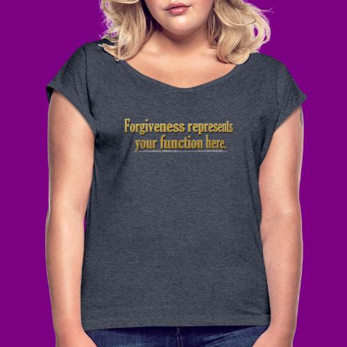 Forgiveness represents your function here ACIM - Women's Roll Cuff T-Shirt