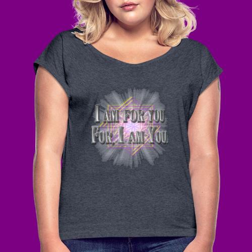 I am for you for, I am You. - Women's Roll Cuff T-Shirt
