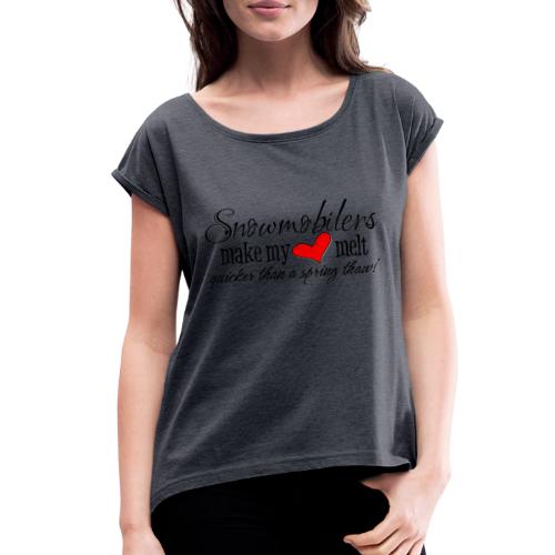 Snowmobilers Make My Heart Melt - Women's Roll Cuff T-Shirt
