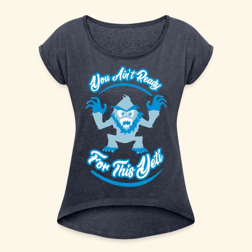 You Ain't Ready - Women's Roll Cuff T-Shirt