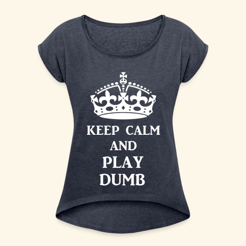 keep calm play dumb wht - Women's Roll Cuff T-Shirt