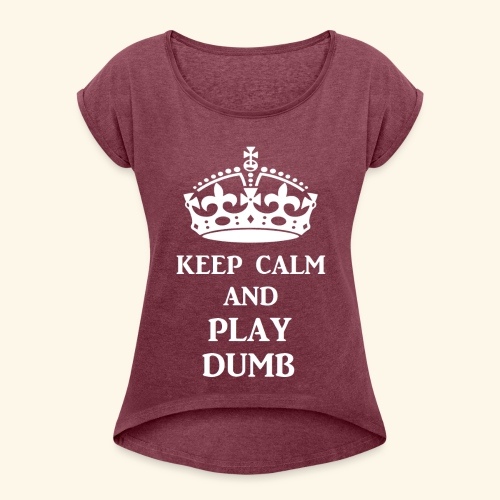 keep calm play dumb wht - Women's Roll Cuff T-Shirt