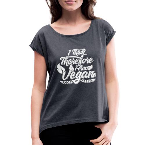 I Think, Therefore I Am Vegan - Women's Roll Cuff T-Shirt