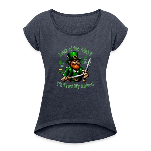 Luck of the Irish? I'll Trust My Knives! - Women's Roll Cuff T-Shirt