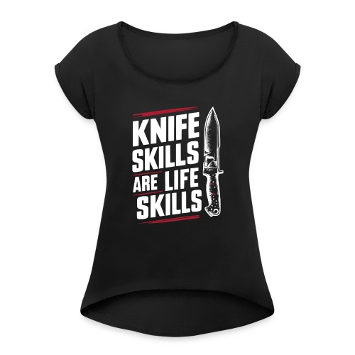 Knife skills are life skills - Women's Roll Cuff T-Shirt