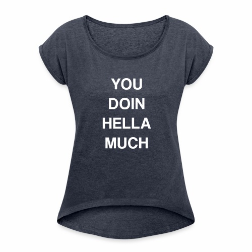 You Doin Hella Much Graphic Tee - Women's Roll Cuff T-Shirt