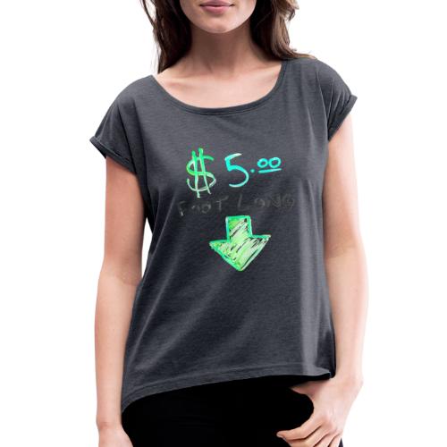 $5 Dollar Foot Long with Arrow POinting Down - Women's Roll Cuff T-Shirt