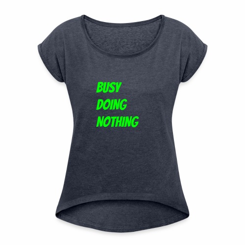 Busy Doing Nothing - Women's Roll Cuff T-Shirt