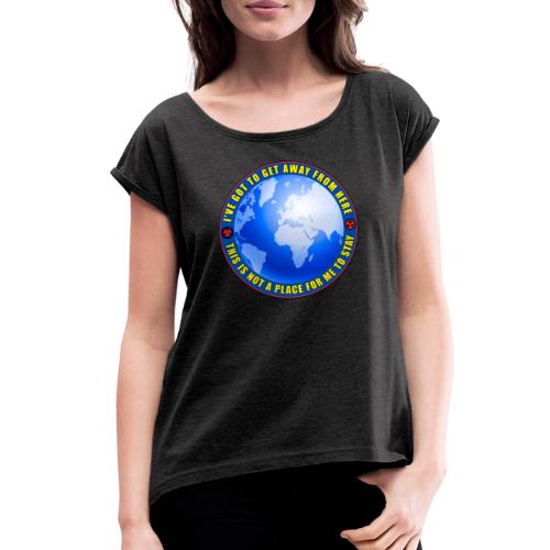 I've got to get away from here - get off the grid. - Women's Roll Cuff T-Shirt