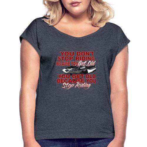 Stop Riding Because you Get Old - Women's Roll Cuff T-Shirt
